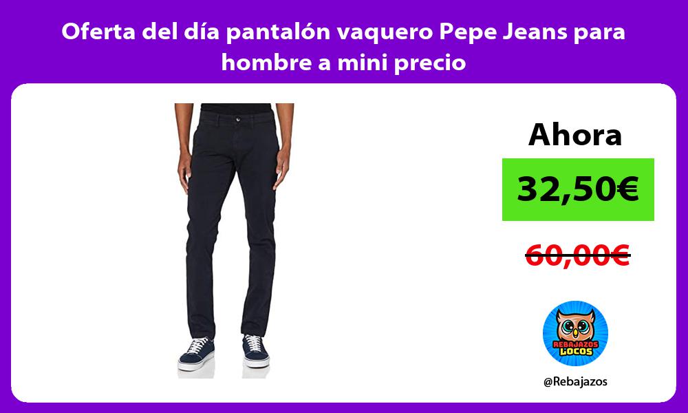 Oferta del dia pantalon vaquero Pepe Jeans para hombre a mini precio