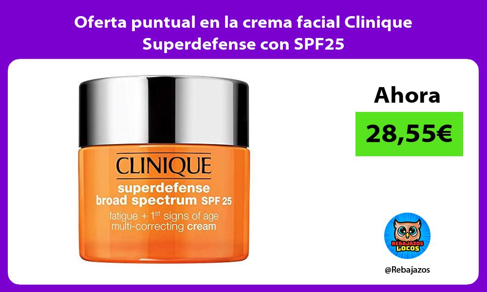 Oferta puntual en la crema facial Clinique Superdefense con SPF25