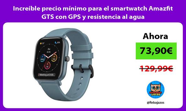 Increíble precio mínimo para el smartwatch Amazfit GTS con GPS y resistencia al agua