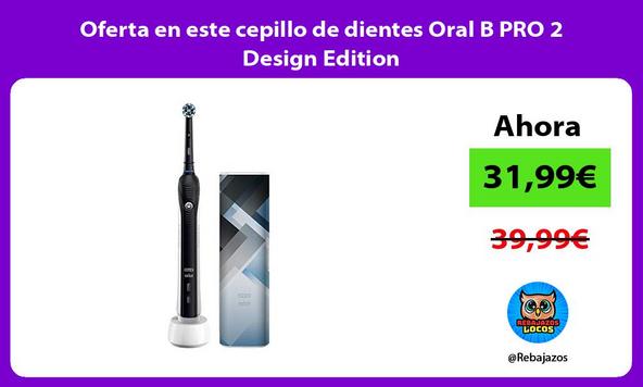 Oferta en este cepillo de dientes Oral B PRO 2 Design Edition