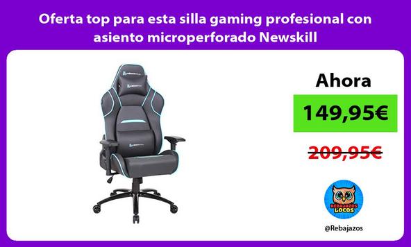 Oferta top para esta silla gaming profesional con asiento microperforado Newskill