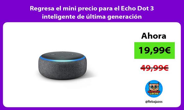 Regresa el mini precio para el Echo Dot 3 inteligente de última generación