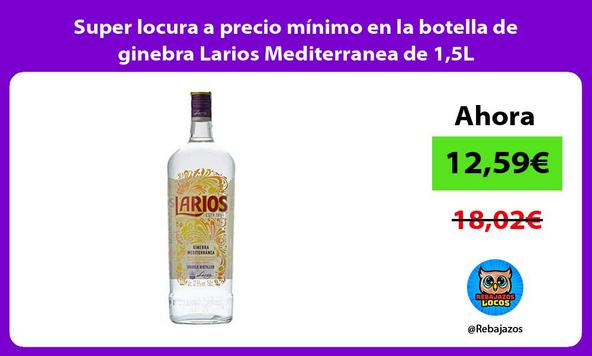 Super locura a precio mínimo en la botella de ginebra Larios Mediterranea de 1,5L