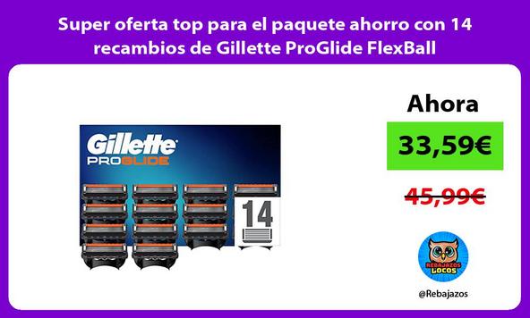Super oferta top para el paquete ahorro con 14 recambios de Gillette ProGlide FlexBall