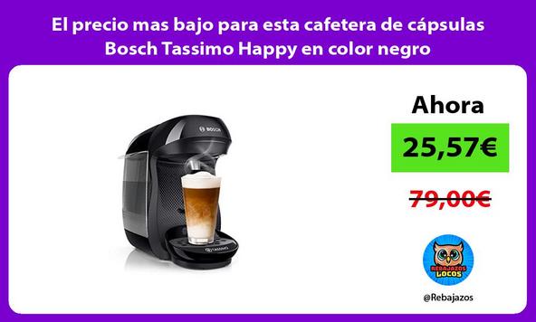 El precio mas bajo para esta cafetera de cápsulas Bosch Tassimo Happy en color negro