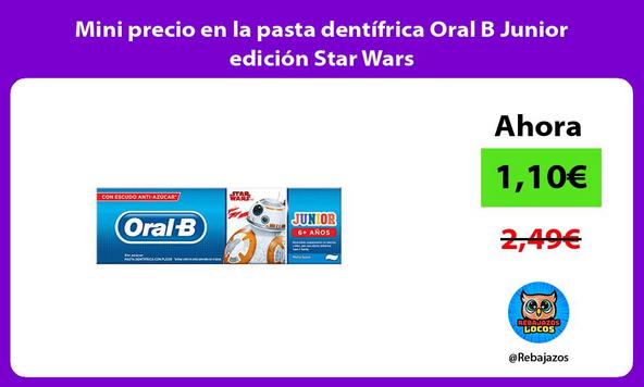 Mini precio en la pasta dentífrica Oral B Junior edición Star Wars