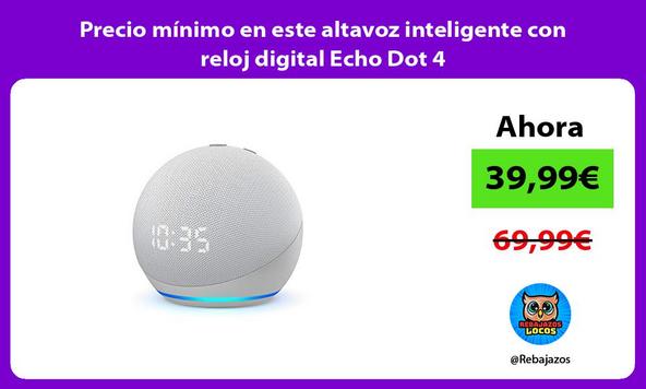 Precio mínimo en este altavoz inteligente con reloj digital Echo Dot 4