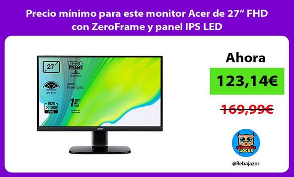 Precio mínimo para este monitor Acer de 27“ FHD con ZeroFrame y panel IPS LED