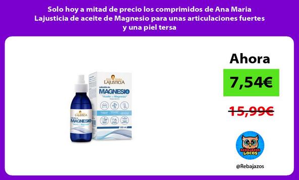 Solo hoy a mitad de precio los comprimidos de Ana Maria Lajusticia de aceite de Magnesio para unas articulaciones fuertes y una piel tersa
