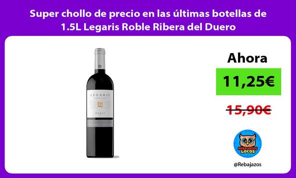 Super chollo de precio en las últimas botellas de 1.5L Legaris Roble Ribera del Duero