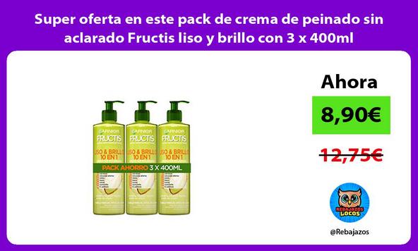 Super oferta en este pack de crema de peinado sin aclarado Fructis liso y brillo con 3 x 400ml