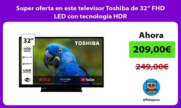 Super oferta en este televisor Toshiba de 32“ FHD LED con tecnología HDR
