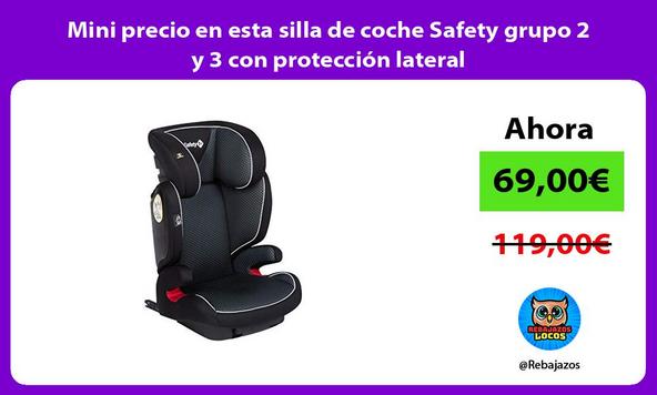Mini precio en esta silla de coche Safety grupo 2 y 3 con protección lateral