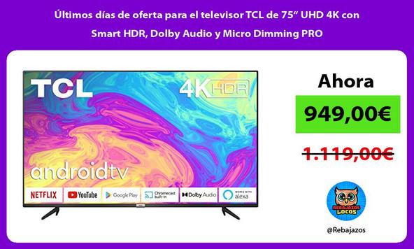 Últimos días de oferta para el televisor TCL de 75“ UHD 4K con Smart HDR, Dolby Audio y Micro Dimming PRO