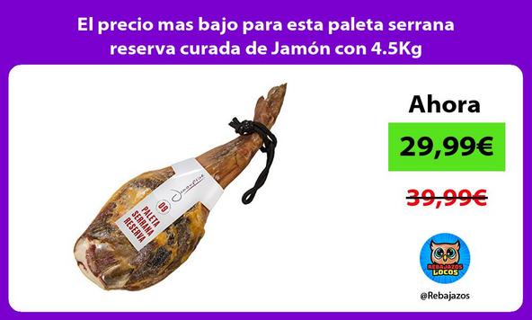 El precio mas bajo para esta paleta serrana reserva curada de Jamón con 4.5Kg