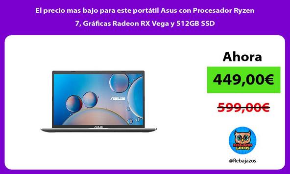 El precio mas bajo para este portátil Asus con Procesador Ryzen 7, Gráficas Radeon RX Vega y 512GB SSD