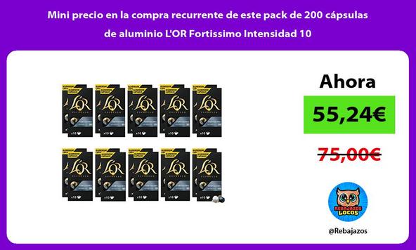 Mini precio en la compra recurrente de este pack de 200 cápsulas de aluminio L'OR Fortissimo Intensidad 10