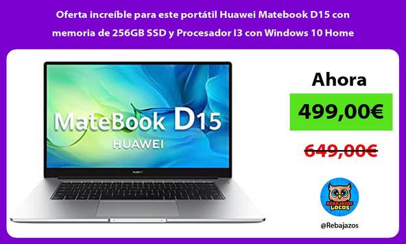 Oferta increíble para este portátil Huawei Matebook D15 con memoria de 256GB SSD y Procesador I3 con Windows 10 Home