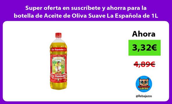 Super oferta en suscríbete y ahorra para la botella de Aceite de Oliva Suave La Española de 1L