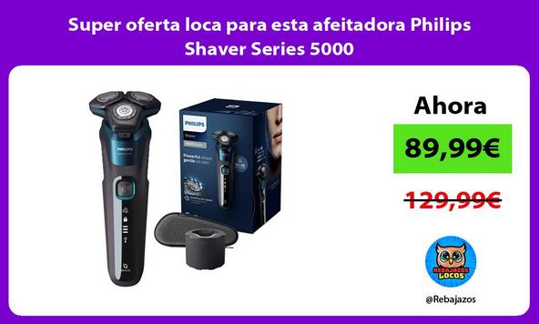 Super oferta loca para esta afeitadora Philips Shaver Series 5000