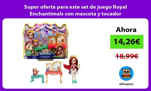 Super oferta para este set de juego Royal Enchantimals con mascota y tocador