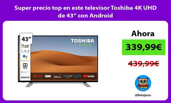 Super precio top en este televisor Toshiba 4K UHD de 43“ con Android