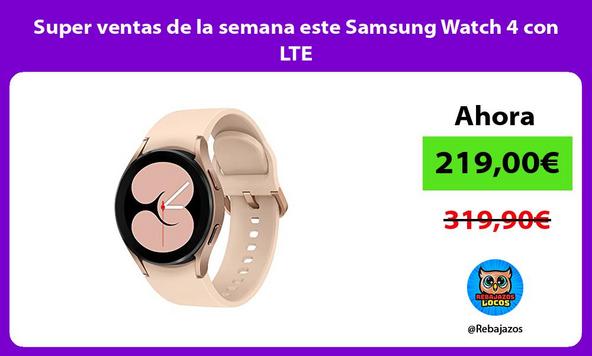 Super ventas de la semana este Samsung Watch 4 con LTE