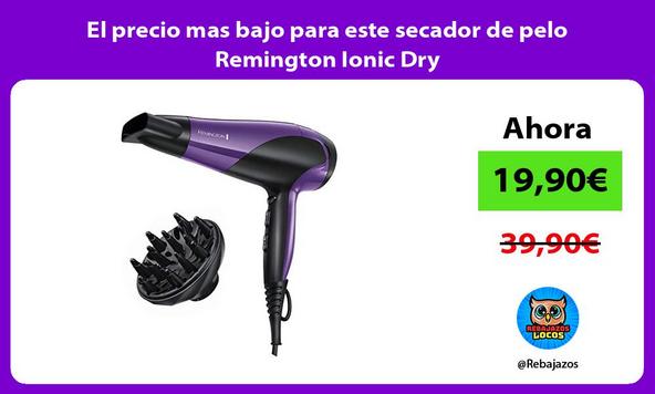 El precio mas bajo para este secador de pelo Remington Ionic Dry
