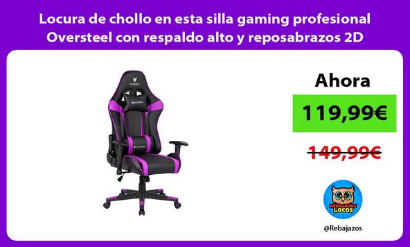 Locura de chollo en esta silla gaming profesional Oversteel con respaldo alto y reposabrazos 2D