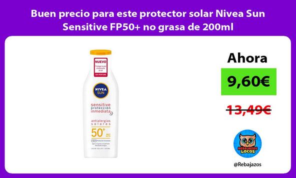 Buen precio para este protector solar Nivea Sun Sensitive FP50+ no grasa de 200ml