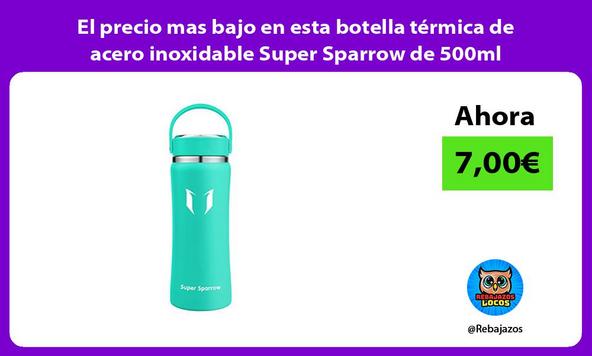 El precio mas bajo en esta botella térmica de acero inoxidable Super Sparrow de 500ml