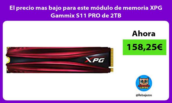 El precio mas bajo para este módulo de memoria XPG Gammix S11 PRO de 2TB