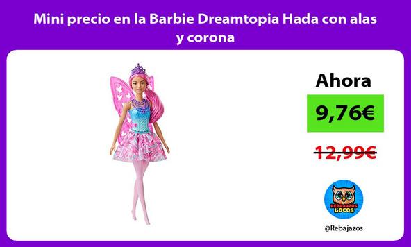 Mini precio en la Barbie Dreamtopia Hada con alas y corona