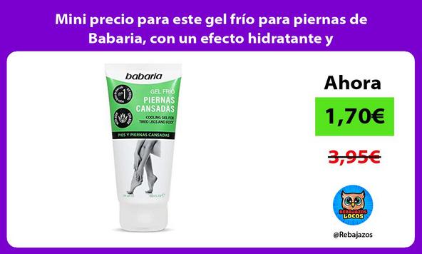 Mini precio para este gel frío para piernas de Babaria, con un efecto hidratante y antiinflamatorio