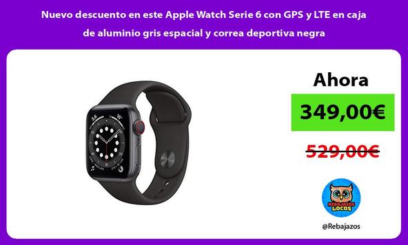Nuevo descuento en este Apple Watch Serie 6 con GPS y LTE en caja de aluminio gris espacial y correa deportiva negra