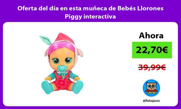 Oferta del día en esta muñeca de Bebés Llorones Piggy interactiva