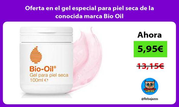Oferta en el gel especial para piel seca de la conocida marca Bio Oil