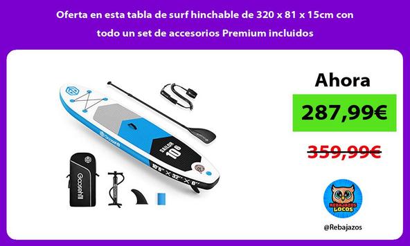 Oferta en esta tabla de surf hinchable de 320 x 81 x 15cm con todo un set de accesorios Premium incluidos