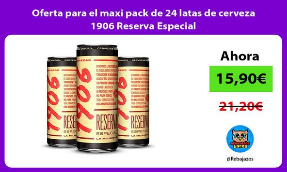 Oferta para el maxi pack de 24 latas de cerveza 1906 Reserva Especial