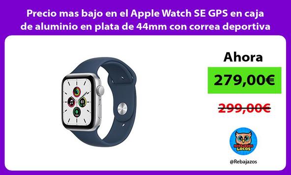 Precio mas bajo en el Apple Watch SE GPS en caja de aluminio en plata de 44mm con correa deportiva
