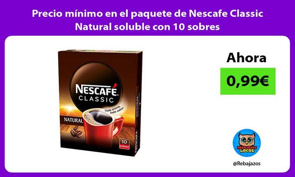 Precio mínimo en el paquete de Nescafe Classic Natural soluble con 10 sobres