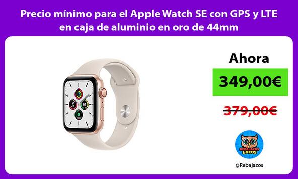 Precio mínimo para el Apple Watch SE con GPS y LTE en caja de aluminio en oro de 44mm