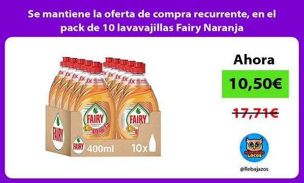 Se mantiene la oferta de compra recurrente, en el pack de 10 lavavajillas Fairy Naranja