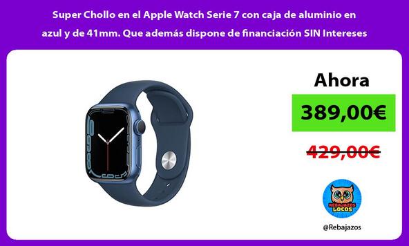 Super Chollo en el Apple Watch Serie 7 con caja de aluminio en azul y de 41mm. Que además dispone de financiación SIN Intereses