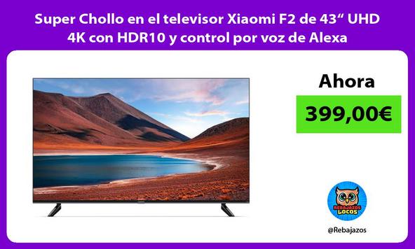 Super Chollo en el televisor Xiaomi F2 de 43“ UHD 4K con HDR10 y control por voz de Alexa