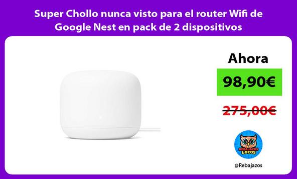 Super Chollo nunca visto para el router Wifi de Google Nest en pack de 2 dispositivos