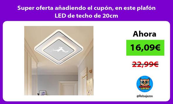 Super oferta añadiendo el cupón, en este plafón LED de techo de 20cm