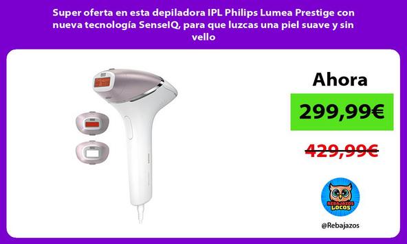 Super oferta en esta depiladora IPL Philips Lumea Prestige con nueva tecnología SenseIQ, para que luzcas una piel suave y sin vello
