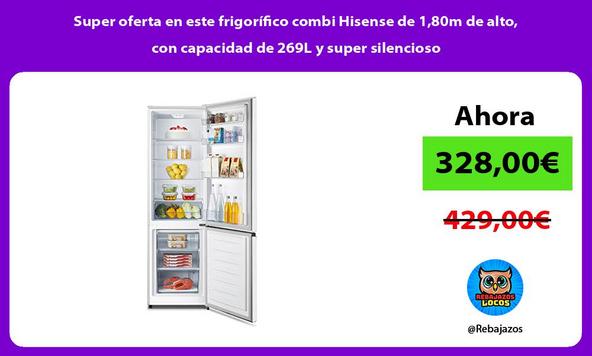 Super oferta en este frigorífico combi Hisense de 1,80m de alto, con capacidad de 269L y super silencioso