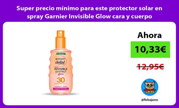 Super precio mínimo para este protector solar en spray Garnier Invisible Glow cara y cuerpo
